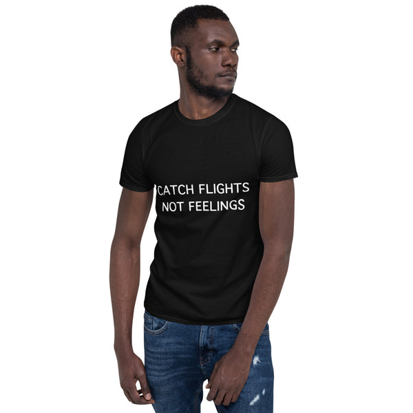 Catch Flights Not Feelings - Unisex T-Shirt
