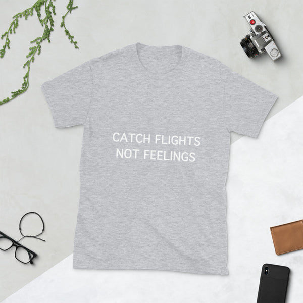 Catch Flights Not Feelings - Unisex T-Shirt