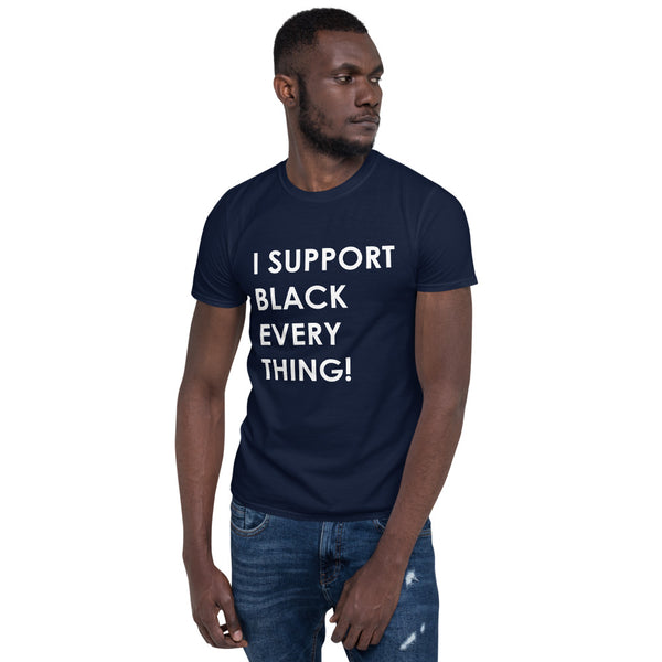 I Support Black Everything - Unisex T-Shirt