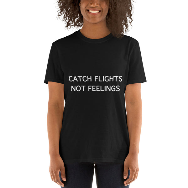 Catch Flights Not Feelings - Unisex T-Shirt