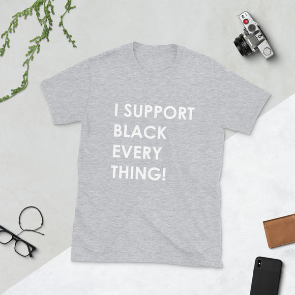 I Support Black Everything - Unisex T-Shirt