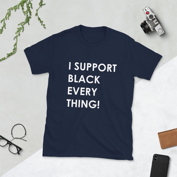 I Support Black Everything - Unisex T-Shirt