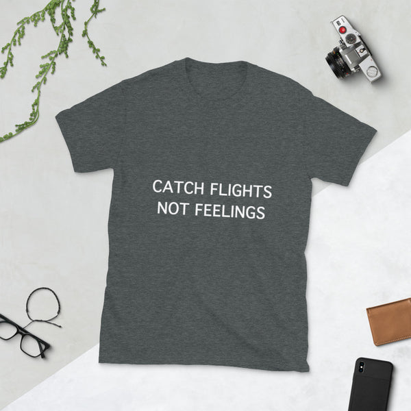 Catch Flights Not Feelings - Unisex T-Shirt