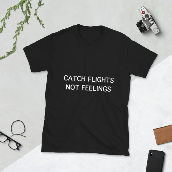 Catch Flights Not Feelings - Unisex T-Shirt