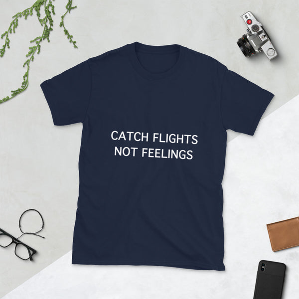 Catch Flights Not Feelings - Unisex T-Shirt